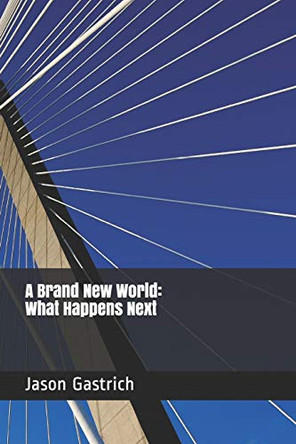 A Brand New World: What Happens Next by Jason Gastrich 9781927991480