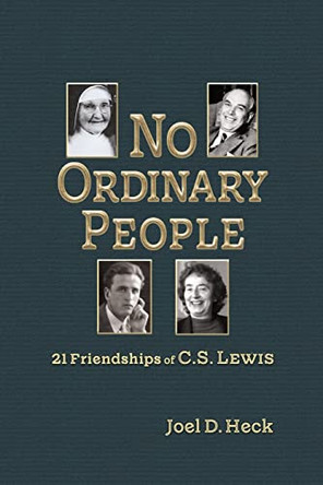 No Ordinary People: Twenty-One Friendships of C.S. Lewis by Joel Heck 9781935688228