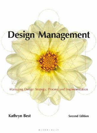 Design Management: Managing Design Strategy, Process and Implementation by Kathryn Best