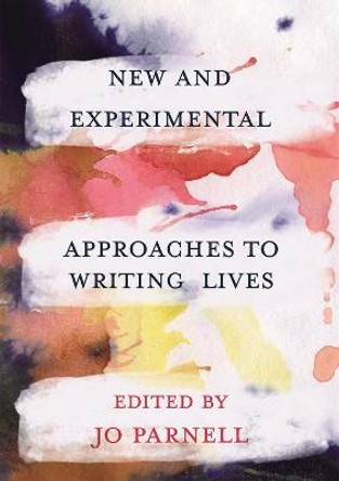 New and Experimental Approaches to Writing Lives by Jo Parnell