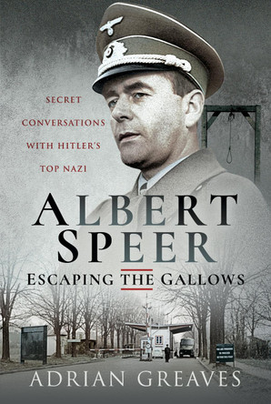 Albert Speer - Escaping the Gallows: Secret Conversations with Hitler's Top Nazi by Adrian Greaves