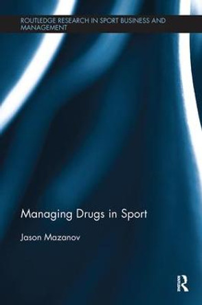 Managing Drugs in Sport by Jason Mazanov