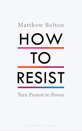 How to Resist: Turn Protest to Power Matthew Bolton 9781408892725