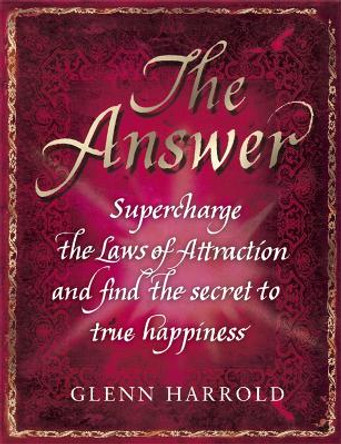 The Answer: Supercharge the Law of Attraction and Find the Secret of True Happiness by Glenn Harrold