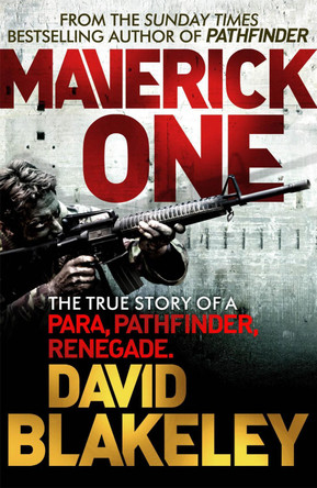 Maverick One: The True Story of a Para, Pathfinder, Renegade David Blakeley 9781409146636