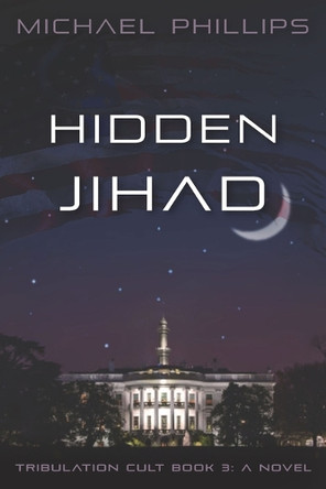 Hidden Jihad: A Novel Volume 3 by Michael Phillips 9781956454956