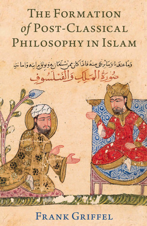The Formation of Post-Classical Philosophy in Islam by Frank Griffel 9780197768129