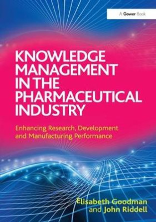 Knowledge Management in the Pharmaceutical Industry: Enhancing Research, Development and Manufacturing Performance by Elisabeth Goodman