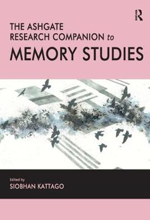 The Ashgate Research Companion to Memory Studies by Siobhan Kattago