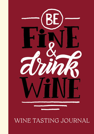 Be Fine and Drink Wine Gift Book: Wine Tasting Journal 9781915410313