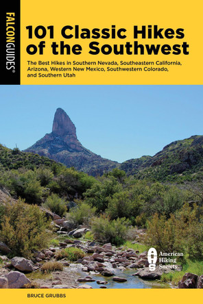 101 Classic Hikes of the Southwest: The Best Hikes in Southern Nevada, Southeastern California, Arizona, Western New Mexico, Southwestern Colorado, and Southern Utah by Bruce Grubbs 9781493071081
