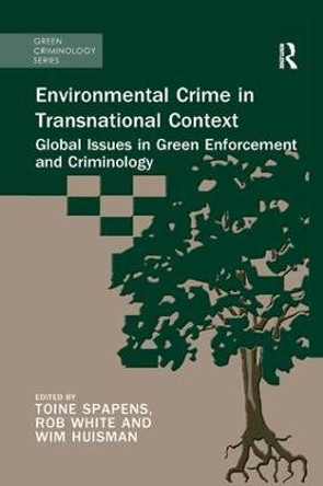 Environmental Crime in Transnational Context: Global Issues in Green Enforcement and Criminology by Toine Spapens