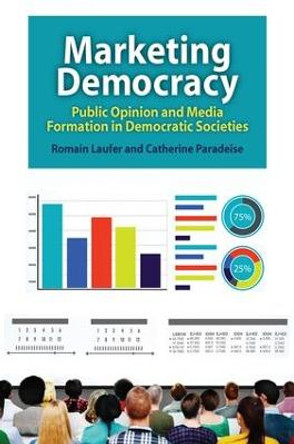 Marketing Democracy: Public Opinion and Media Formation in Democratic Societies by Catherine Paradeise