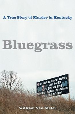 Bluegrass: A True Story of Murder in Kentucky by William Van Meter