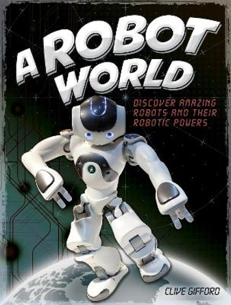 A Robot World by Clive Gifford