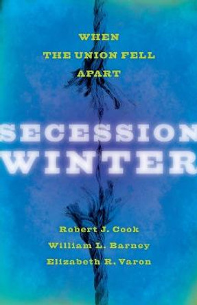 Secession Winter: When the Union Fell Apart by Robert J. Cook