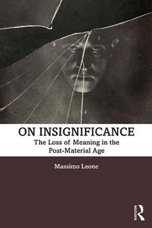 On Insignificance: The Loss of Meaning in the Post-Material Age by Massimo Leone