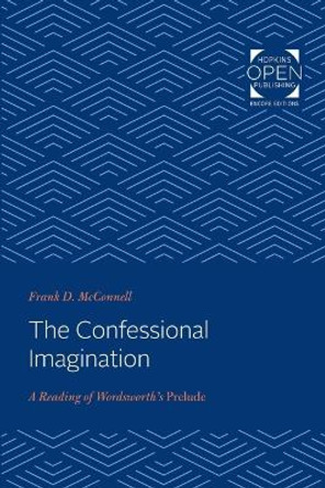 The Confessional Imagination: A Reading of Wordsworth's <I>Prelude</I> by Frank D. McConnell