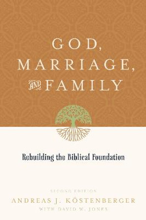 God, Marriage, and Family: Rebuilding the Biblical Foundation by Andreas J. Koestenberger