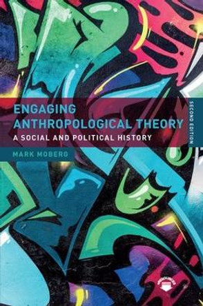 Engaging Anthropological Theory: A Social and Political History by Mark Moberg