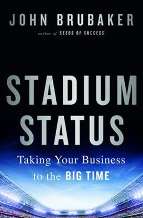 Stadium Status: Taking Your Business to the Big Time by John Brubaker