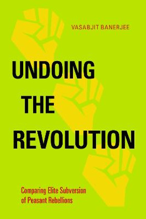 Undoing the Revolution: Comparing Elite Subversion of Peasant Rebellions by Vasabjit Banerjee