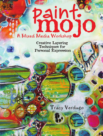 Paint Mojo - A Mixed-Media Workshop: Creative Layering Techniques for Personal Expression by Tracy Verdugo