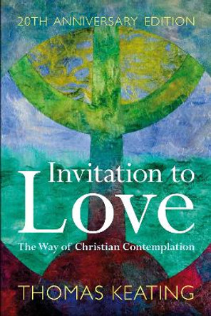 Invitation to Love 20th Anniversary Edition: The Way of Christian Contemplation by Thomas Keating
