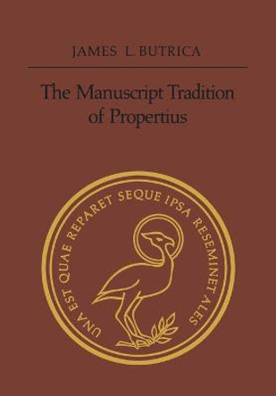 The Manuscript Tradition of Propertius by James L Butrica