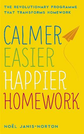 Calmer, Easier, Happier Homework: The Revolutionary Programme That Transforms Homework by Noel Janis-Norton