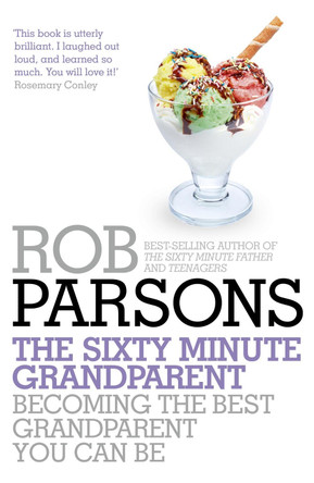 The Sixty Minute Grandparent: Becoming the Best Grandparent You Can Be by Rob Parsons