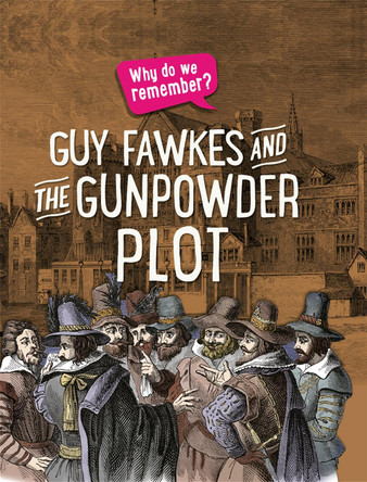Why do we remember?: Guy Fawkes and the Gunpowder Plot by Izzi Howell