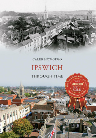 Ipswich Through Time by Caleb Howgego