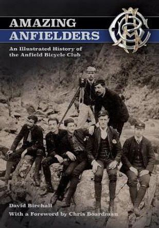 Amazing Anfielders: An Illustrated History of the Anfield Bicycle Club by David Birchall