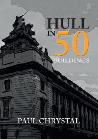Hull in 50 Buildings by Paul Chrystal