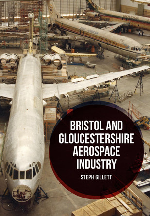 Bristol and Gloucestershire Aerospace Industry by Steph Gillett Bristol and Gloucestershire Aerospace Industry by Steph Gillett