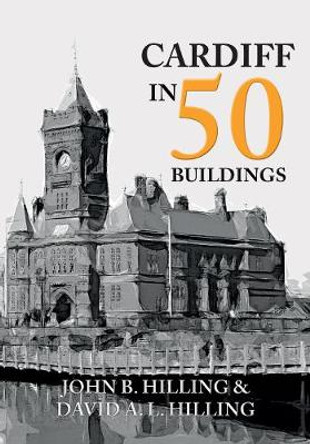 Cardiff in 50 Buildings by John B. Hilling