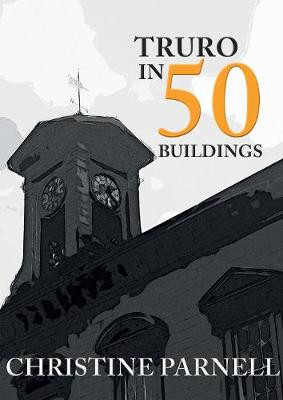 Truro in 50 Buildings by Christine Parnell