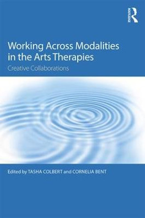Working Across Modalities in the Arts Therapies: Creative Collaborations by Tasha Colbert