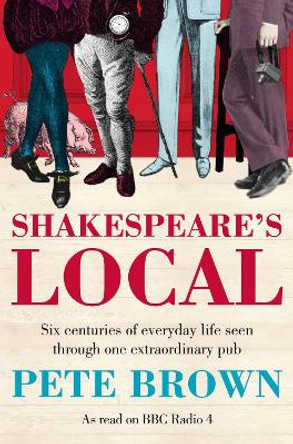 Shakespeare's Local: Six Centuries of History Seen Through One Extraordinary Pub by Pete Brown