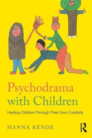 Psychodrama with Children: Healing children through their own creativity by Hanna Kende