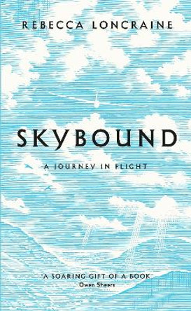 Skybound: A Journey In Flight by Rebecca Loncraine