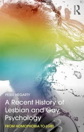 A Recent History of Lesbian and Gay Psychology: From Homophobia to LGBT by Peter Hegarty