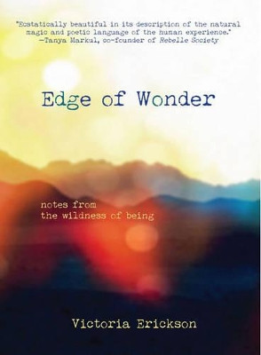 Edge of Wonder: Notes from the Wildness of Being by Victoria Erickson 9780994784315