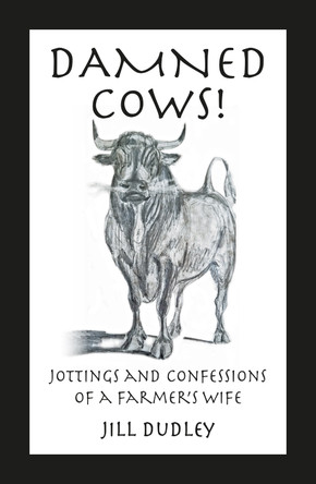 Damned Cows!: Jottings and Confessions of a Famers Wife by Jill Dudley 9781068688317