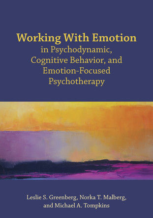 Working With Emotion in Psychodynamic, Cognitive Behavior, and Emotion-Focused Psychotherapy by Leslie S. Greenberg 9781433830341