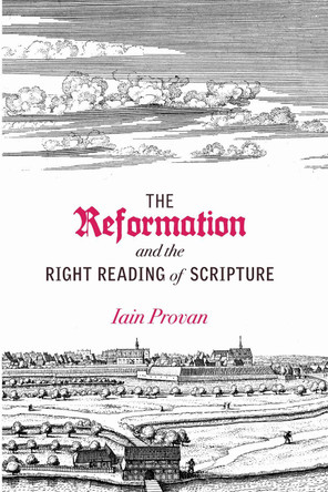 The Reformation and the Right Reading of Scripture by Iain Provan 9781481306096