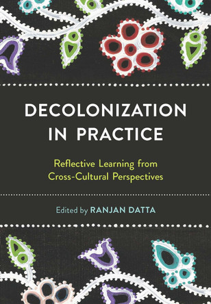 Decolonization  in Practice: Reflective Learning from Cross-cultural Perspectives by Ranjan Datta 9781773383804