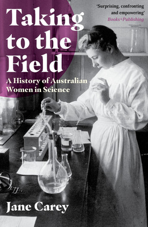 Taking to the Field: A History of Australian Women in Science by Jane Carey 9781925835410