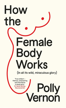 How the Female Body Works: (In all its wild, miraculous glory) by Polly Vernon 9781915780072